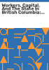 Workers__capital__and_the_state_in_British_Columbia