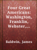 Four_Great_Americans__Washington__Franklin__Webster__Lincoln