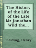 The_History_of_the_Life_of_the_Late_Mr_Jonathan_Wild_the_Great